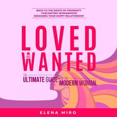Loved and Wanted: the Ultimate Guide for the Modern Women by Elena Miro audiobook