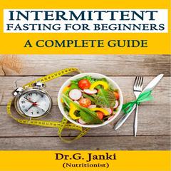 INTERMITTENT FASTING FOR BEGINNERS – A COMPLETE GUIDE by G. Janki audiobook