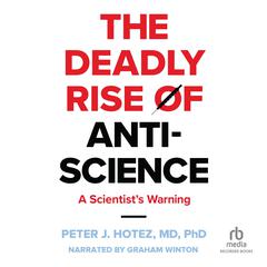 The Deadly Rise of Anti-science by Peter J. Hotez, M.D., Ph.D. audiobook