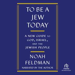 To Be a Jew Today by Noah Feldman audiobook