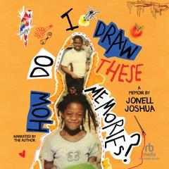 How Do I Draw These Memories? by Jonell Joshua audiobook