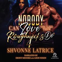 Nobody Can Love You Like Them Roughnecks Do 4 by Shvonne Latrice audiobook