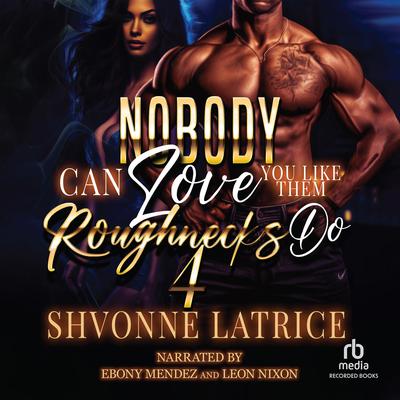 Nobody Can Love You Like Them Roughnecks Do 4 by Shvonne Latrice audiobook