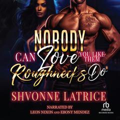 Nobody Can Love You Like Them Roughnecks Do by Shvonne Latrice audiobook
