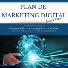 Plan de Marketing digital Paso a Paso. Cómo desarrollar una estrategia de ventas escalable, encontrar clientes y crecer de manera rentable by Pierce Lynch audiobook