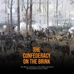 The Confederacy on the Brink: The History and Legacy of the Battles that Saved the Confederate Cause in 1862 by Charles River Editors audiobook