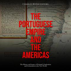 The Portuguese Empire and the Americas: The History and Legacy of Portugal’s Exploration and Colonization in the New World by Charles River Editors audiobook