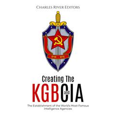 Creating the KGB and CIA: The Establishment of the World’s Most Famous Intelligence Agencies by Charles River Editors audiobook