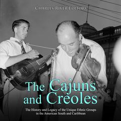 The Cajuns and Creoles: The History and Legacy of the Unique Ethnic Groups in the American South and Caribbean by Charles River Editors audiobook