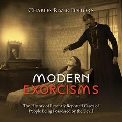 Modern Exorcisms: The History of Recently Reported Cases of People Being Possessed by the Devil by Charles River Editors audiobook