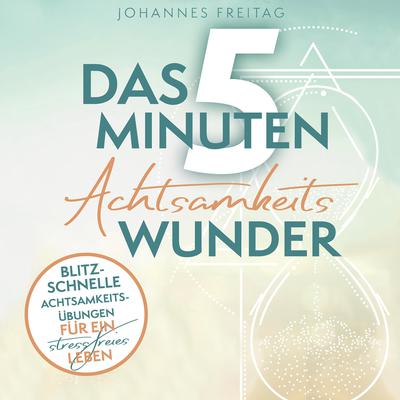 Das 5-Minuten-Achtsamkeitswunder by Johannes Freitag audiobook