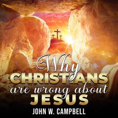 Why Christians are Wrong About Jesus by John W. Campbell audiobook