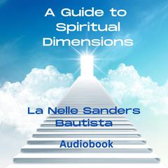 A Guide to Spiritual Dimensions 2nd Edition by La Nelle Sanders Bautista audiobook