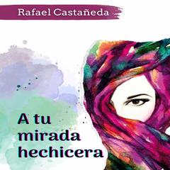 A tu mirada hechicera by Rafael Castañeda audiobook