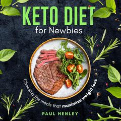 Keto Diet for Newbies: Choosing the meals that maximize weight loss by Paul Henley audiobook