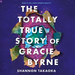 The Totally True Story of Gracie Byrne by Shannon Takaoka audiobook
