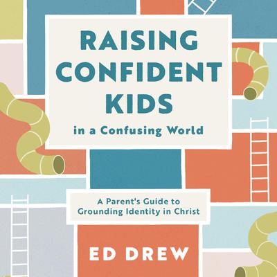 Raising Confident Kids in a Confusing World by Ed Drew audiobook