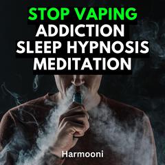 Stop Vaping Addiction Sleep Hypnosis Meditation by Harmooni  audiobook