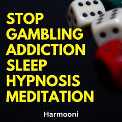 Stop Gambling Addiction Sleep Hypnosis Meditation by Harmooni  audiobook
