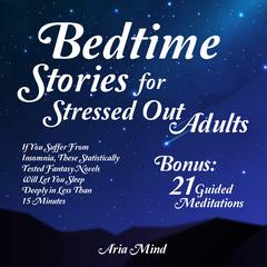 Bedtime Stories For Stressed Out Adults by Aria Mind audiobook