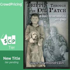 Trippin' Through the Oil Patch: A Boy Remembers His Dad by Gayle Raymond Lain audiobook
