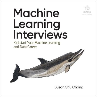 Machine Learning Interviews by Susan Shu Chang audiobook