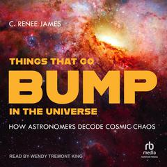 Things That Go Bump in the Universe by C. Renee James audiobook