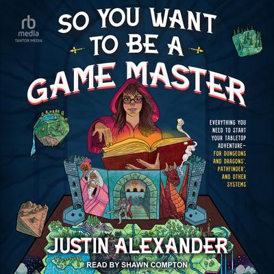 So You Want To Be A Game Master by Justin Alexander audiobook