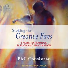 Stoking the Creative Fires by Phil Cousineau audiobook