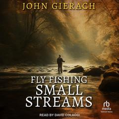 Fly Fishing Small Streams by John Gierach audiobook