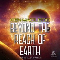 Beyond the Reach of Earth by Ken MacLeod audiobook