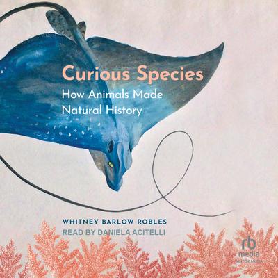 Curious Species by Whitney Barlow Robles audiobook