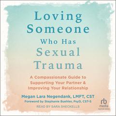 Loving Someone Who Has Sexual Trauma by Megan Lara Negendank, LMFT, CST audiobook