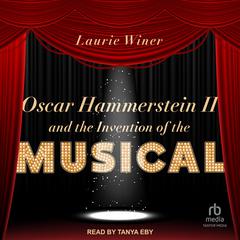 Oscar Hammerstein II and the Invention of the Musical by Laurie Winer audiobook