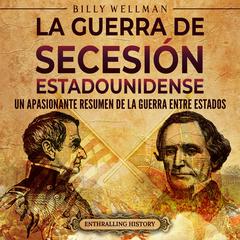 La guerra de Secesión estadounidense: Un apasionante resumen de la guerra entre Estados by Billy Wellman audiobook