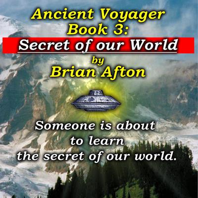Ancient Voyager Book 3 Secret of Our World by Brian Afton audiobook
