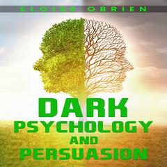 DARK PSYCHOLOGY AND PERSUASION by Eloise O’Brien audiobook