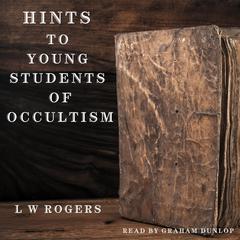 Hints to Young Students of Occultism by L. W. Rogers audiobook