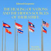 The Healing of Nations and the Hidden Sources of Their Strife by  Edward Carpenter audiobook