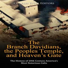 The Branch Davidians, the Peoples Temple, and Heaven’s Gate: The History of 20th Century America’s Most Notorious Cults by Charles River Editors audiobook