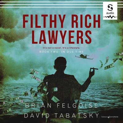 Filthy Rich Lawyers: In Due Time by Brian Felgoise audiobook