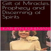 GIFT OF MIRACLES, PROPHECY AND DISCERNING OF SPIRITS by  Kathryn Kuhlman audiobook
