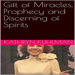 GIFT OF MIRACLES, PROPHECY AND DISCERNING OF SPIRITS by Kathryn Kuhlman audiobook