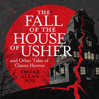The Fall of the House of Usher and Other Classic Tales of Horror by Edgar Allan Poe audiobook