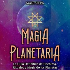 Magia Planetaria: La guía definitiva de hechizos, rituales y magia de los planetas by Mari Silva audiobook