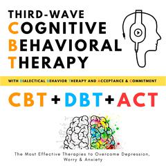 Third-Wave Cognitive Behavioral Therapy, with Dialectical Behavior Therapy + Acceptance and Commitment by Helen Campbell audiobook