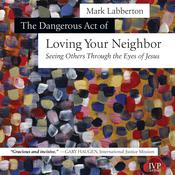 The Dangerous Act of Loving Your Neighbor by  Mark Labberton audiobook