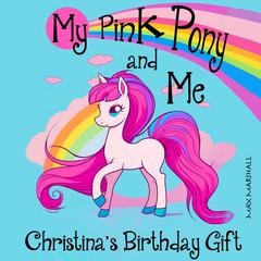 My Pink Pony and Me: Christina's Birthday Gift by Max Marshall audiobook