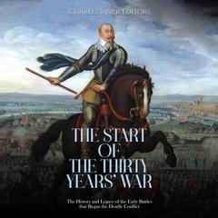 The Start of the Thirty Years’ War: The History and Legacy of the Early Battles that Began the Deadly Conflict by Charles River Editors audiobook