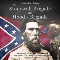 The Stonewall Brigade and Hood’s Brigade: The History of the Most Famous Units in Robert E. Lee’s Army of Northern Virginia during the Civil War by Charles River Editors audiobook